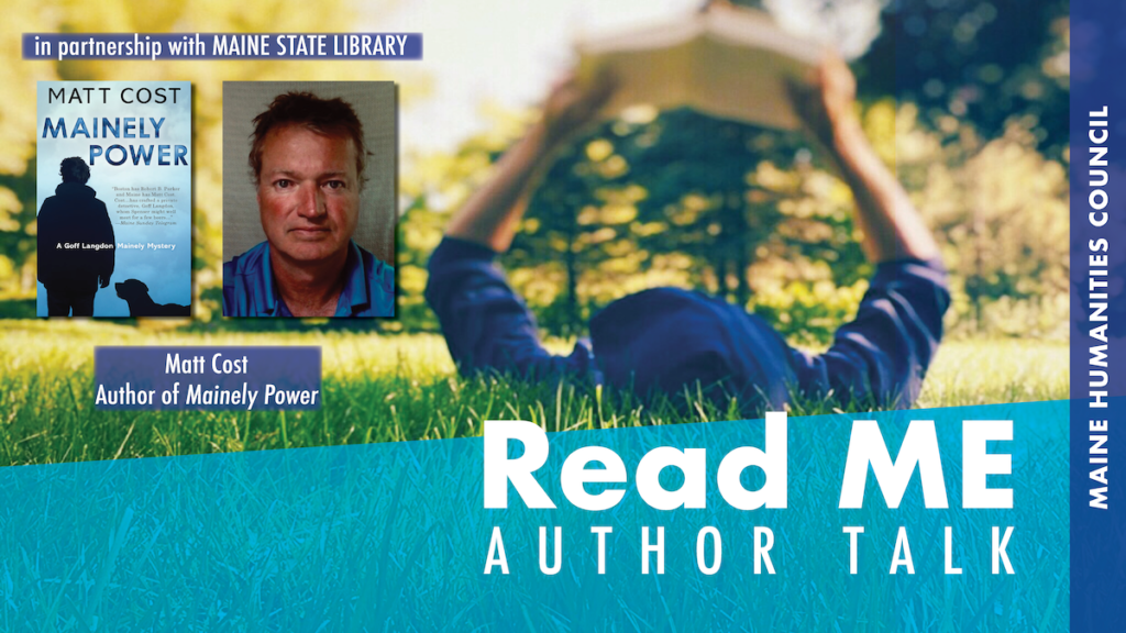 Promotional Image for Read ME author talk with Matt Cost. Includes images of the cover of Mainely Power and headshot of Matt. Text reads Read ME Author Talk.