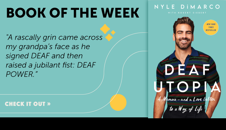 "A rascally grin came across my grandpa’s face as he signed DEAF and then raised a jubilant fist: DEAF POWER.” Discover Nyle DiMarco’s joyous, heartfelt "Deaf Utopia: A Memoir And A Love Letter to A Way of Life"