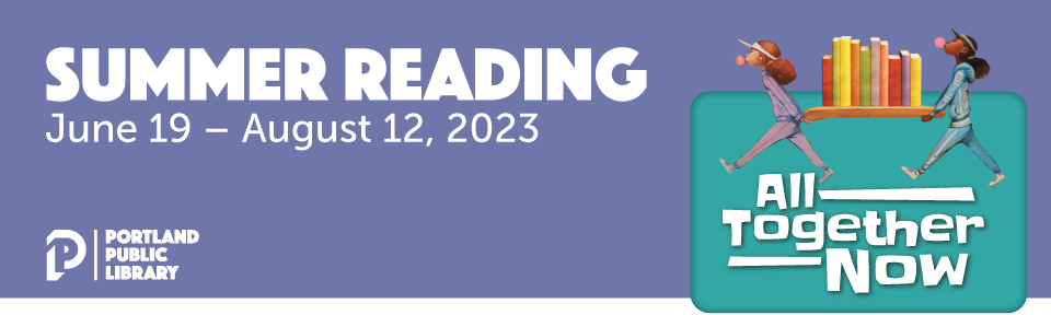 Summer Reading at Portland Public Library: June 19 – August 12, 2023