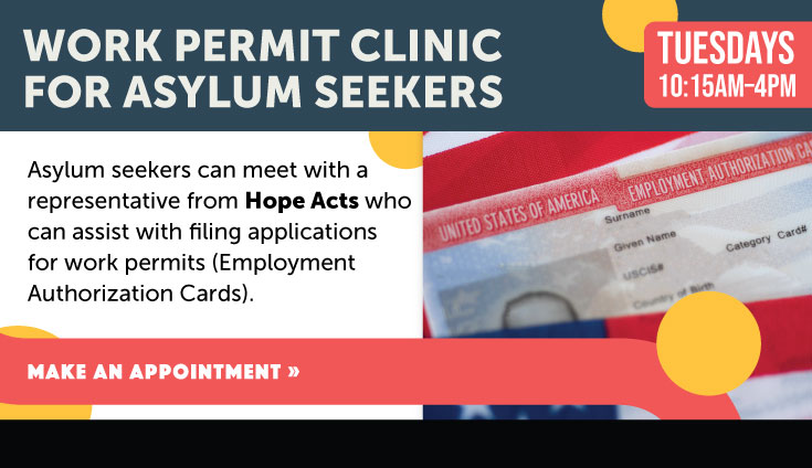 Asylum seekers can meet with a representative from Hope Acts who can assist with filing applications for work permits (Employment Authorization Cards).