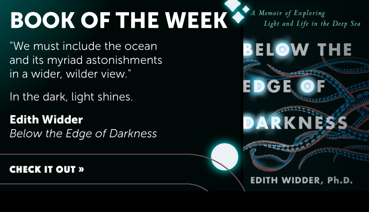"We must include the ocean and its myriad astonishments in a wider, wilder view." In the dark, light shines. Edith Widder "Below the Edge of Darkness"