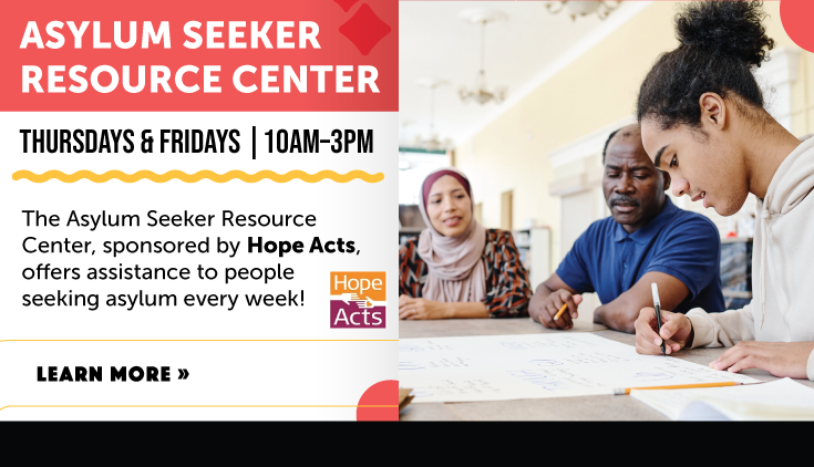 The Asylum Seeker Resource Center, sponsored by Hope Acts, offers assistance to people seeking asylum every week!