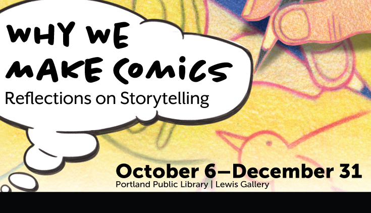 A drawing of a comic with a talk bubble that reads "Why we make comics: Reflections on Storytelling" Show runs from October 6–December 31
