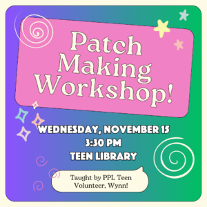 Teen Patch-Making Workshop, Wednesday, November 15, 3:30 PM, Teen Library. Taught by PPL Teen Volunteer Wynn!