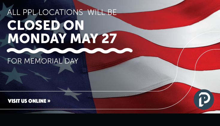All PPL Locations will be closed on Monday May 27 for Memorial Day