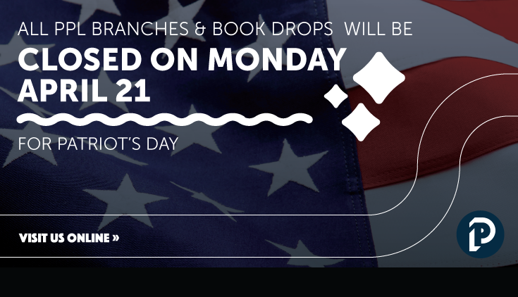 All PPL Branches and Book Drops closed on Monday April 21 for Patriot's Day