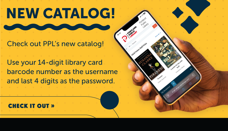 Check out PPL’s new catalog! Use your 14-digit library card barcode number as the username and last 4 digits as the password.